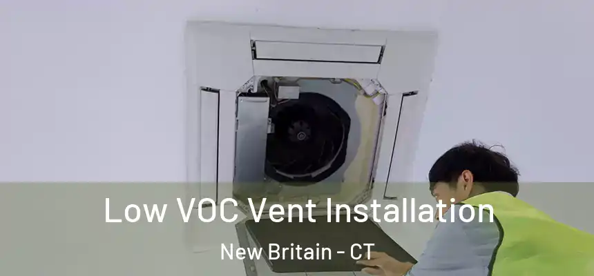  Low VOC Vent Installation New Britain - CT