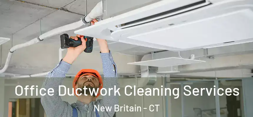 Office Ductwork Cleaning Services New Britain - CT